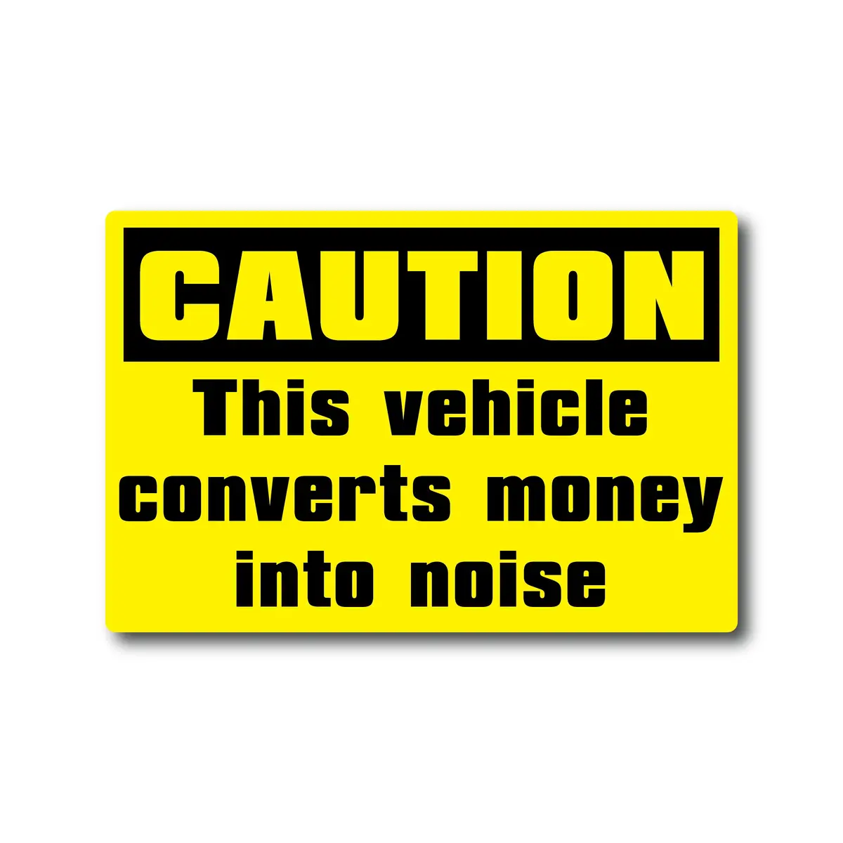 Caution - This Vehicle Converts Money Into Noise! - Sticker 1
